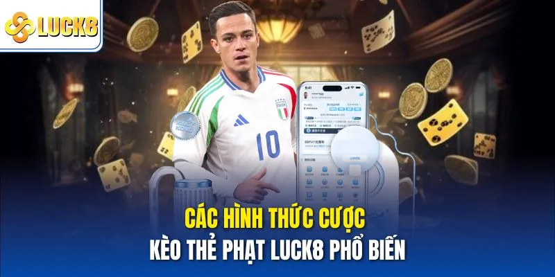 Các hình thức cược kèo thẻ phạt luck8 phổ biến
