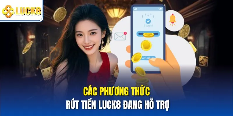 Rút Tiền Luck8 Chi Tiết Từ A Đến Z Dành Cho Người Chơi 2 Các phương thức rút tiền Luck8 đang hỗ trợ