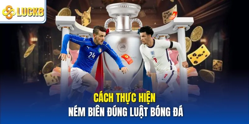 Cách thực hiện ném biên đúng luật bóng đá