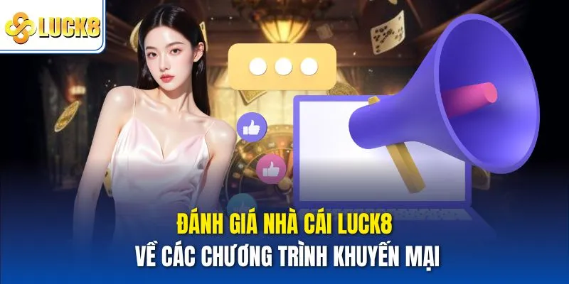 Đánh Giá Nhà Cái Luck8 Đầy Đủ, Khách Quan Từ Bet Thủ 4 Đánh giá nhà cái Luck8 về các chương trình khuyến mại