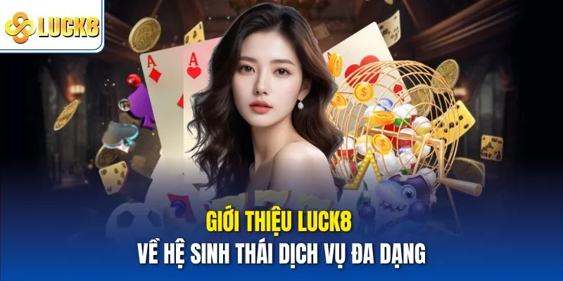 Giới Thiệu Luck8 Và Toàn Bộ Thông Tin Dành Cho Hội Viên Mới 2 Giới thiệu Luck8 về hệ sinh thái dịch vụ đa dạng