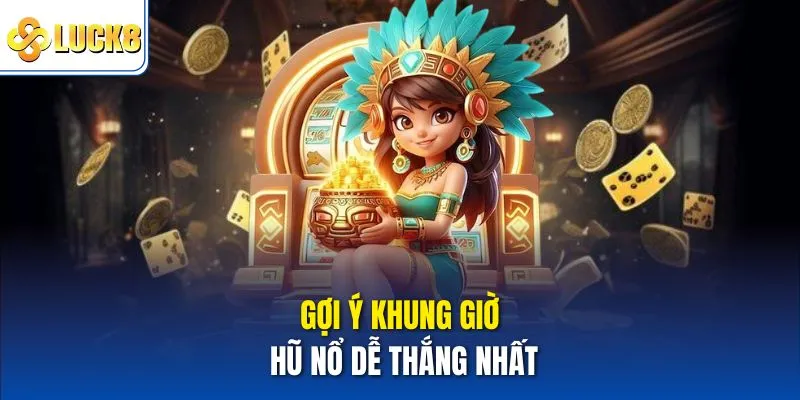 Khung Giờ Hũ Nổ – Thời Điểm Vàng Để Trúng Thưởng Liên Tiếp 3 Gợi ý khung giờ hũ nổ dễ thắng nhất