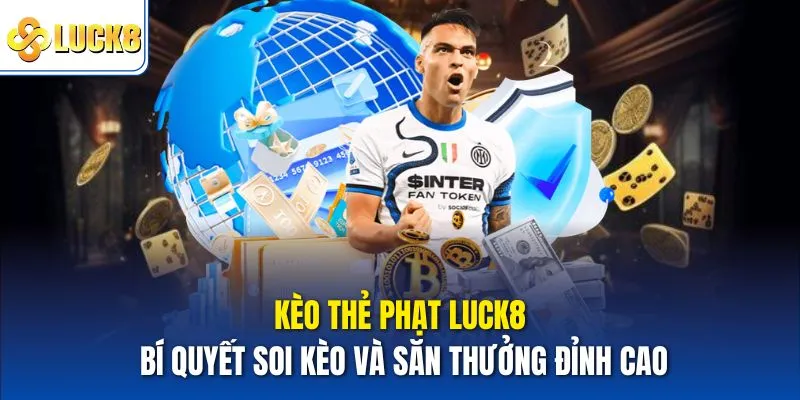 Kèo Thẻ Phạt Luck8 - Bí Quyết Soi Kèo Và Săn Thưởng Đỉnh Cao 3 kèo thẻ phạt Luck8