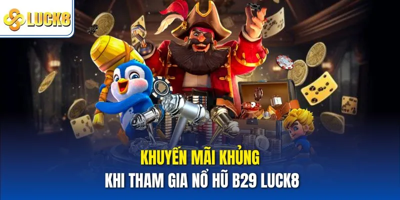 Khuyến mãi khủng khi tham gia Nổ hũ B29 Luck8