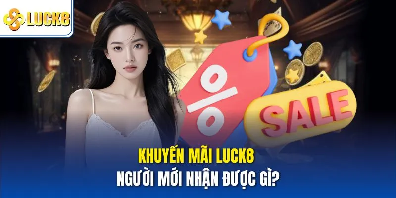 Khuyến mãi Luck8 – Người mới nhận được gì?