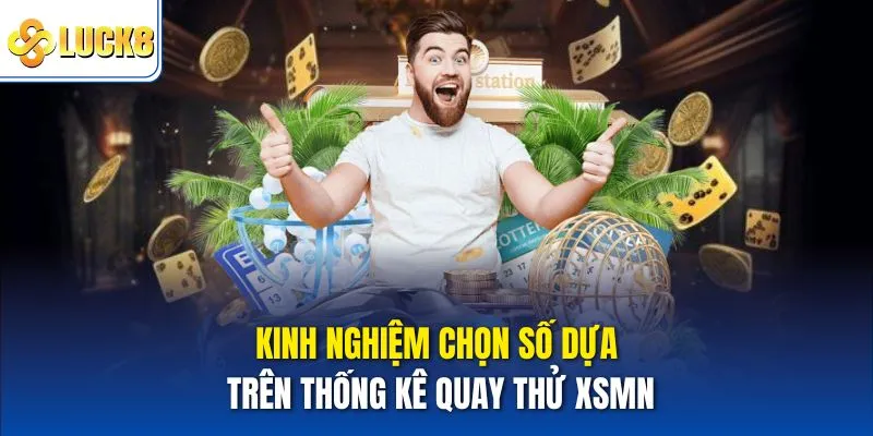 Quay Thử XSMN - Bí Quyết Dự Đoán Kết Quả Chính Xác 4 Kinh nghiệm chọn số dựa trên thống kê quay thử xsmn