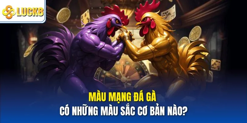 Màu mạng đá gà có những màu sắc cơ bản nào?