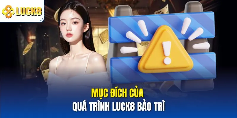Luck8 Bảo Trì – Thông Tin Chi Tiết Và Hướng Dẫn Truy Cập 3 Mục đích của quá trình Luck8 bảo trì