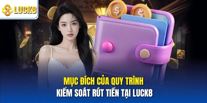 Luck8 Không Rút Được Tiền - Nguyên Nhân Và Cách Khắc Phục 4 Mục đích của quy trình kiểm soát rút tiền tại Luck8