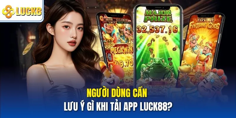 Tải App Luck8 - Trải Nghiệm Tiện Lợi, Nhận Ưu Đãi Khủng 3 Người dùng cần lưu ý gì khi Tải app Luck8?