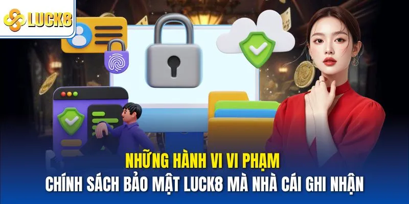 Chính Sách Bảo Mật Luck8 - Điều Khoản Bảo Vệ Quyền Thành Viên 3 Những hành vi vi phạm chính sách bảo mật Luck8 mà nhà cái ghi nhận