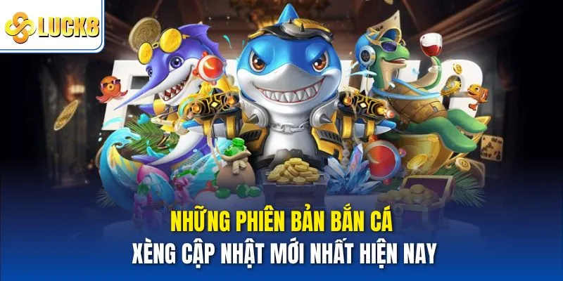 Những phiên bản bắn cá xèng cập nhật mới nhất hiện nay