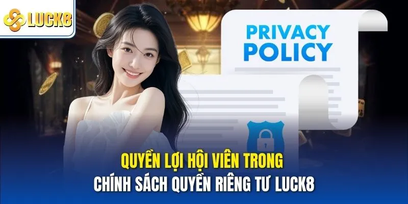 Quyền lợi hội viên trong chính sách quyền riêng tư Luck8