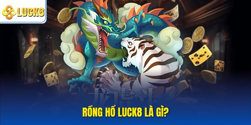 Rồng hổ Luck8 là gì?