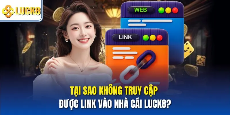 Tại sao không truy cập được Link vào nhà cái Luck8?