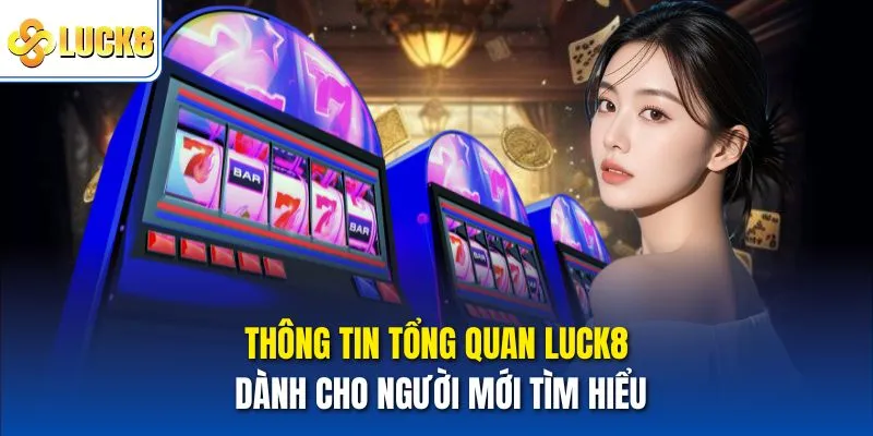 Thông tin tổng quan Luck8 dành cho người mới tìm hiểu