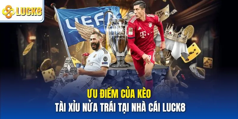 Ưu điểm của kèo tài xỉu nửa trái tại nhà cái Luck8
