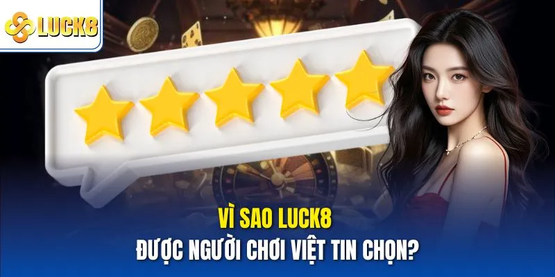 Vì sao Luck8 được người chơi Việt tin chọn?